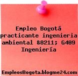 Empleo Bogotá practicante ingenieria ambiental &8211; G409 Ingeniería