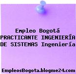 Empleo Bogotá PRACTICANTE INGENIERÍA DE SISTEMAS Ingeniería