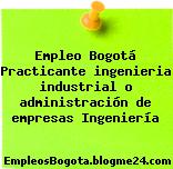 Empleo Bogotá Practicante ingenieria industrial o administración de empresas Ingeniería