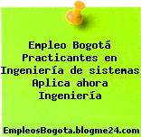 Empleo Bogotá Practicantes en Ingeniería de sistemas Aplica ahora Ingeniería
