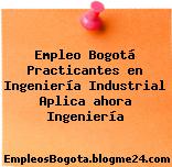 Empleo Bogotá Practicantes en Ingeniería Industrial Aplica ahora Ingeniería