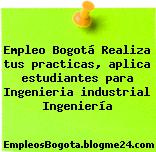 Empleo Bogotá Realiza tus practicas, aplica estudiantes para Ingenieria industrial Ingeniería