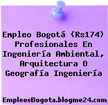 Empleo Bogotá (Rs174) Profesionales En Ingeniería Ambiental, Arquitectura O Geografía Ingeniería