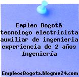 Empleo Bogotá tecnologo electricista auxiliar de ingenieria experiencia de 2 años Ingeniería