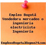 Empleo Bogotá Vendedora mercadeo o ingenieria electricista Ingeniería