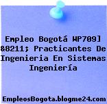 Empleo Bogotá WP709] &8211; Practicantes De Ingenieria En Sistemas Ingeniería