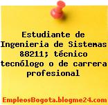 Estudiante de Ingenieria de Sistemas &8211; técnico tecnólogo o de carrera profesional