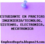 ESTUDIANTE EN PRACTCAS INGENIERIA/TECNOLOG. SISTEMAS, ELECTRONICA, MECATRONICA