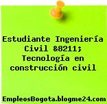 Estudiante Ingeniería Civil &8211; Tecnología en construcción civil