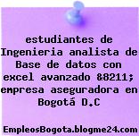 estudiantes de Ingenieria analista de Base de datos con excel avanzado &8211; empresa aseguradora en Bogotá D.C