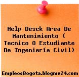Help Desck Area De Mantenimiento ( Tecnico O Estudiante De Ingeniería Civil)