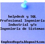 helpdesk y SQL Profesional Ingeniería Industrial y/o Ingeniería de Sistemas