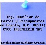 Ing. Auxiliar de Costos y Presupuestos en Bogotá, D.C. &8211; CYCC INGENIERIA SAS
