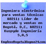 Ingeniera electrónica para ventas técnicas &8211; Líder de mercado y ventas en Bogotá, D.C. &8211; Kuspyde Ingeniería S.A.S