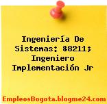 Ingeniería De Sistemas: &8211; Ingeniero Implementación Jr