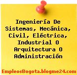 Ingeniería De Sistemas, Mecánica, Civil, Eléctrica, Industrial O Arquitectura O Administración