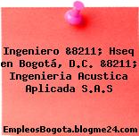 Ingeniero &8211; Hseq en Bogotá, D.C. &8211; Ingenieria Acustica Aplicada S.A.S