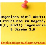 Ingeniero civil &8211; Estructuras en Bogotá, D.C. &8211; Ingenieria & Diseño S.A