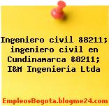 Ingeniero civil &8211; ingeniero civil en Cundinamarca &8211; I&M Ingenieria Ltda