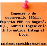 Ingeniero de desarrollo &8211; Experto PHP en Bogotá, D.C. &8211; Ingeniería Informática Integral Ltda