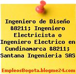 Ingeniero de Diseño &8211; Ingeniero Electricista o Ingeniero Electrico en Cundinamarca &8211; Santana Ingenieria SAS