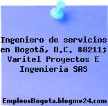 Ingeniero de servicios en Bogotá, D.C. &8211; Varitel Proyectos E Ingenieria SAS