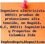 Ingeniero electricista &8211; pruebas de protecciones alta tensión. en Bogotá, D.C. &8211; Ingenieria y Proyectos de Colombia ltda