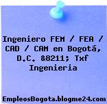 Ingeniero FEM / FEA / CAD / CAM en Bogotá, D.C. &8211; Txf Ingenieria