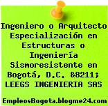 Ingeniero o Arquitecto Especialización en Estructuras o Ingeniería Sismoresistente en Bogotá, D.C. &8211; LEEGS INGENIERIA SAS