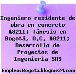 Ingeniero residente de obra en concreto &8211; Támesis en Bogotá, D.C. &8211; Desarrollo de Proyectos de Ingenieria SAS