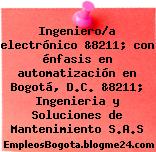 Ingeniero/a electrónico &8211; con énfasis en automatización en Bogotá, D.C. &8211; Ingenieria y Soluciones de Mantenimiento S.A.S