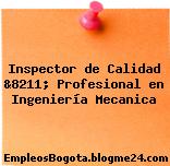 Inspector de Calidad &8211; Profesional en Ingeniería Mecanica