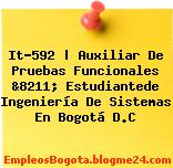 It-592 | Auxiliar De Pruebas Funcionales &8211; Estudiantede Ingeniería De Sistemas En Bogotá D.C
