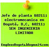 Jefe de planta &8211; electromecanica en Bogotá, D.C. &8211; SEM INGENIERIA LIMITADA