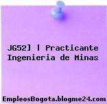 JG52] | Practicante Ingenieria de Minas