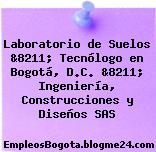 Laboratorio de Suelos &8211; Tecnólogo en Bogotá, D.C. &8211; Ingeniería, Construcciones y Diseños SAS