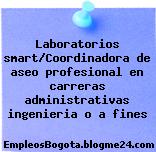 Laboratorios smart/Coordinadora de aseo profesional en carreras administrativas ingenieria o a fines