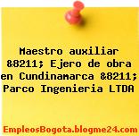 Maestro auxiliar &8211; Ejero de obra en Cundinamarca &8211; Parco Ingenieria LTDA