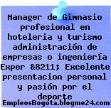 Manager de Gimnasio profesional en hoteleria y turismo administración de empresas o ingeniería Exper &8211; Excelente presentacion personal y pasión por el deporte
