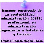 Manager encargado de la contabilidad y administración &8211; profesional en administración ingeniería u hoteleria y turismo