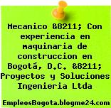 Mecanico &8211; Con experiencia en maquinaria de construccion en Bogotá, D.C. &8211; Proyectos y Soluciones Ingenieria Ltda