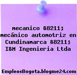mecanico &8211; mecánico automotriz en Cundinamarca &8211; I&M Ingenieria Ltda