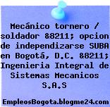 Mecánico tornero / soldador &8211; opcion de independizarse SUBA en Bogotá, D.C. &8211; Ingenieria Integral de Sistemas Mecanicos S.A.S