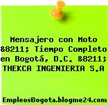 Mensajero con Moto &8211; Tiempo Completo en Bogotá, D.C. &8211; THEKCA INGENIERIA S.A