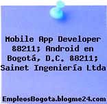 Mobile App Developer &8211; Android en Bogotá, D.C. &8211; Sainet Ingeniería Ltda