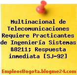 Multinacional de Telecomunicaciones Requiere Practicantes de Ingeniería Sistemas &8211; Respuesta inmediata [SJ-92]