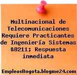 Multinacional de Telecomunicaciones Requiere Practicantes de Ingeniería Sistemas &8211; Respuesta inmediata