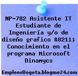 NP-782 Asistente IT Estudiante de Ingeniería y/o de diseño grafico &8211; Conocimiento en el programa Microsoft Dinamycs