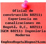 Oficial de construcción &8211; Experiencia en canalizaciones en Bogotá, D.C. &8211; IGEM &8211; Ingenieria Moderna