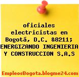 oficiales electricistas en Bogotá, D.C. &8211; ENERGIZANDO INGENIERIA Y CONSTRUCCION S.A.S